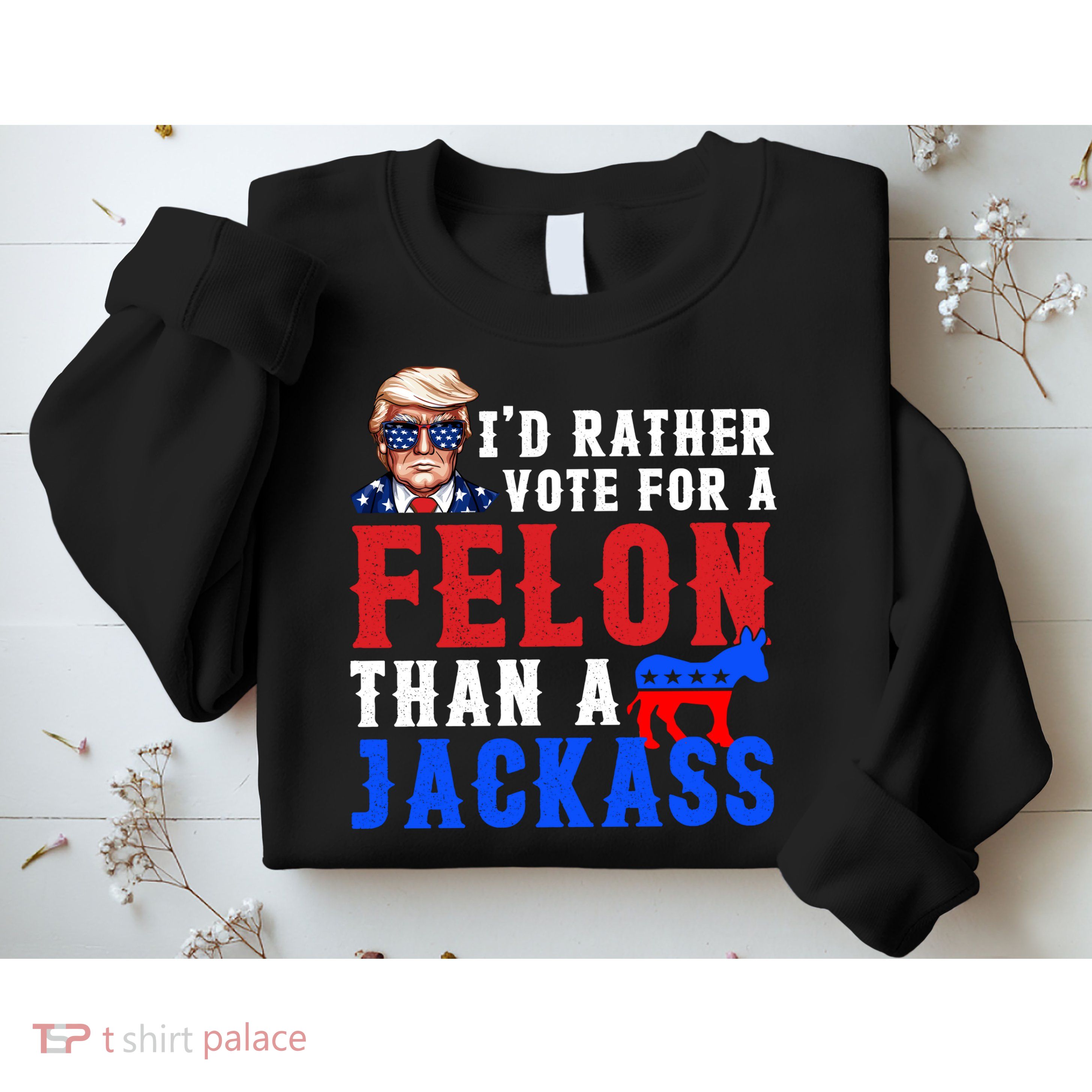 ID Rather Vote For Felon Than A Jackass Funny Trump Sweatshirt