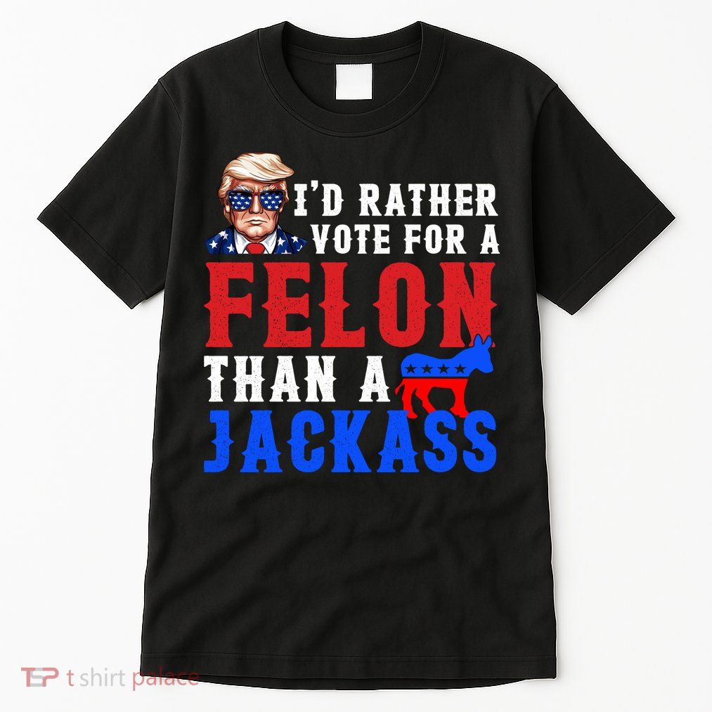 ID Rather Vote For Felon Than A Jackass Funny Trump Tall T-Shirt
