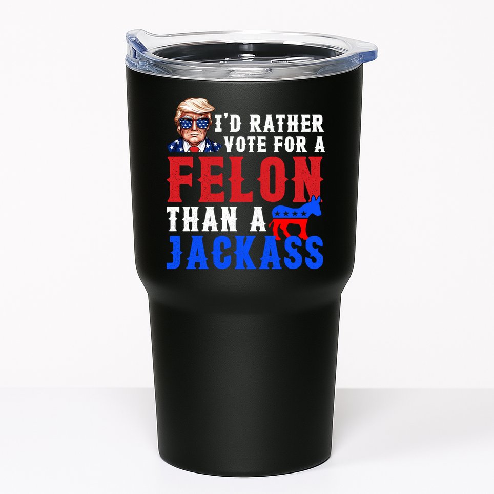 ID Rather Vote For Felon Than A Jackass Funny Trump Tumbler