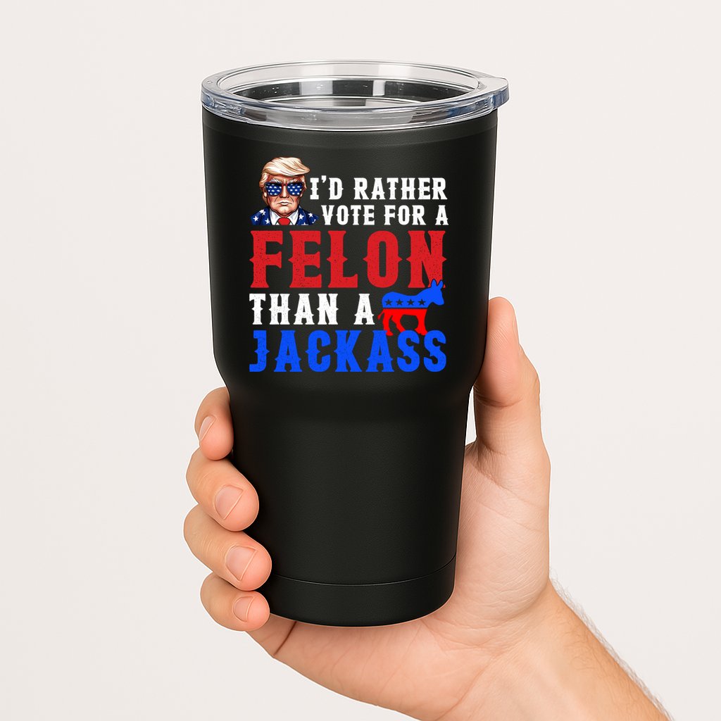 ID Rather Vote For Felon Than A Jackass Funny Trump Tumbler