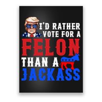 ID Rather Vote For Felon Than A Jackass Funny Trump Poster