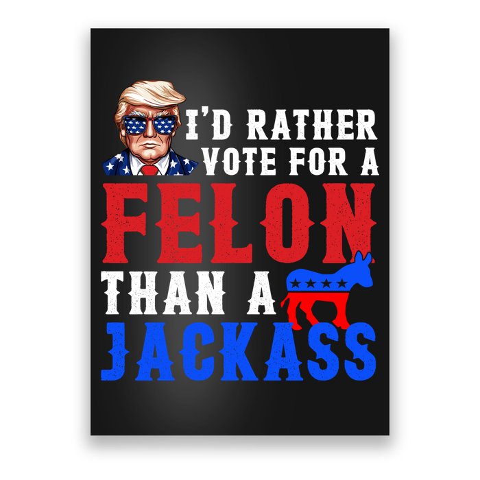 ID Rather Vote For Felon Than A Jackass Funny Trump Poster