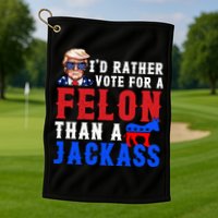 ID Rather Vote For Felon Than A Jackass Funny Trump Golf Towel