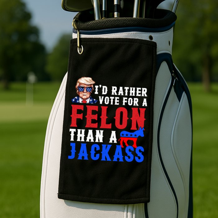ID Rather Vote For Felon Than A Jackass Funny Trump Golf Towel