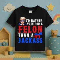 ID Rather Vote For Felon Than A Jackass Funny Trump Toddler T-Shirt