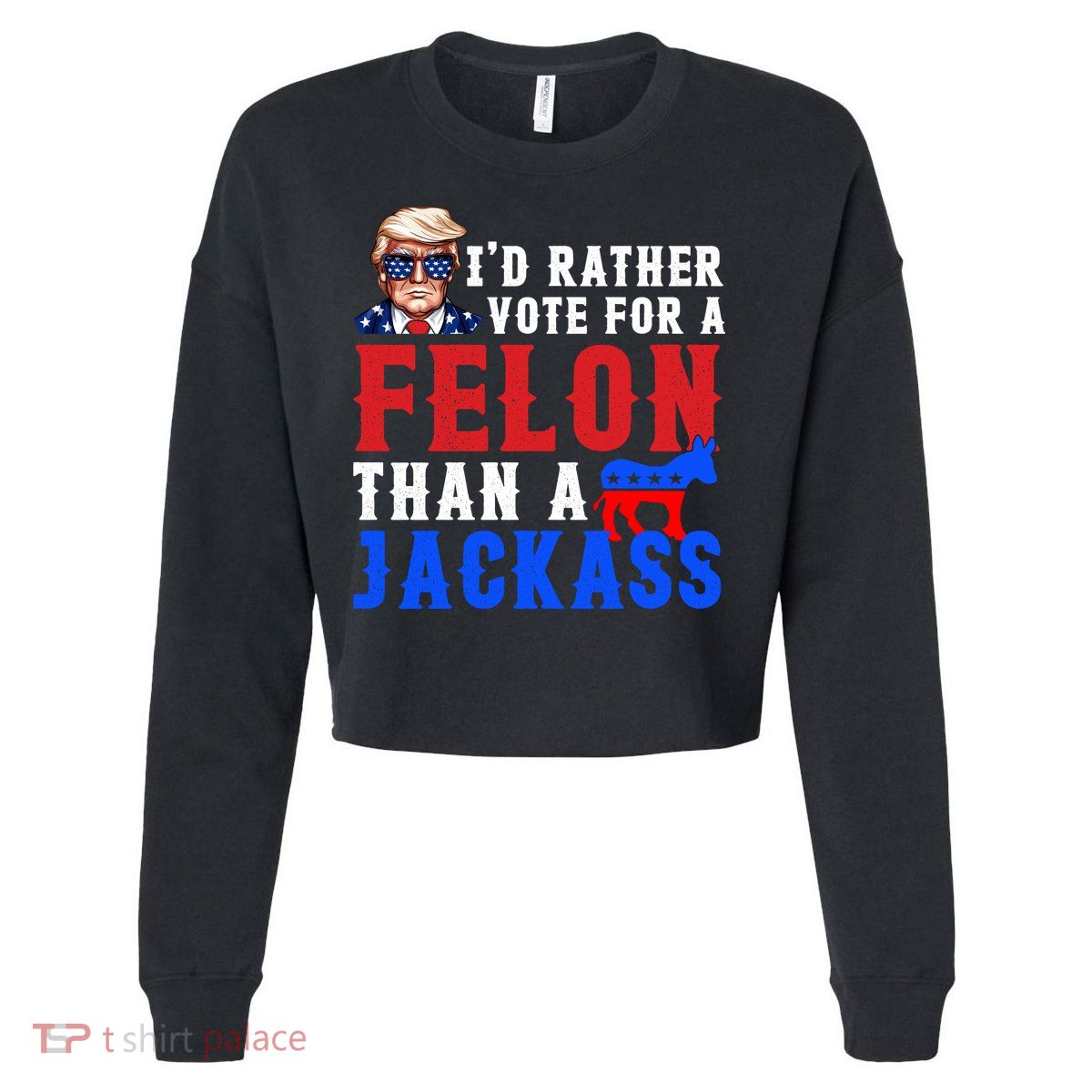 ID Rather Vote For Felon Than A Jackass Funny Trump Cropped Pullover Crew