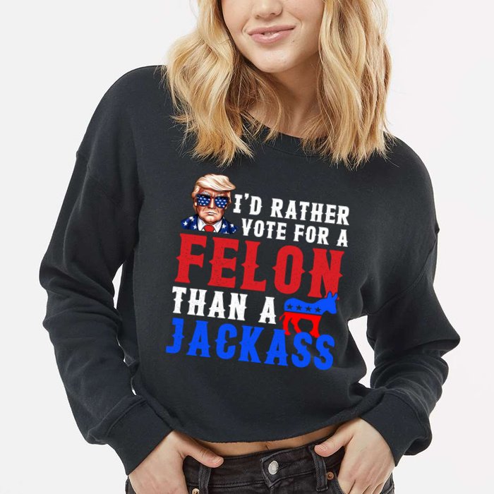 ID Rather Vote For Felon Than A Jackass Funny Trump Cropped Pullover Crew
