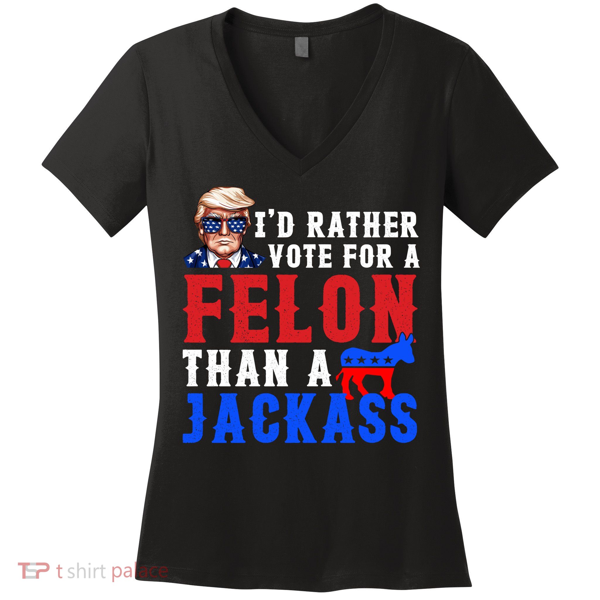 ID Rather Vote For Felon Than A Jackass Funny Trump Women's V-Neck T-Shirt