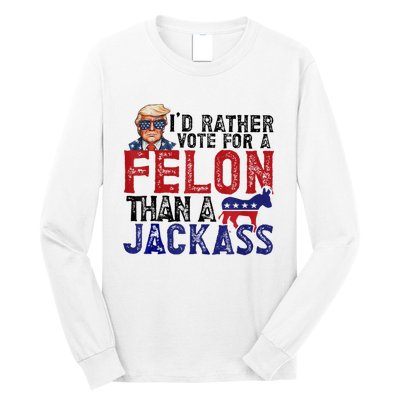 ID Rather Vote For Felon Than Jackass Long Sleeve Shirt