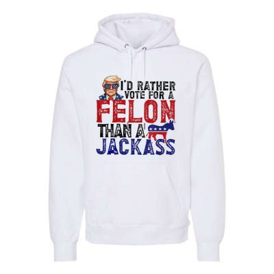 ID Rather Vote For Felon Than Jackass Premium Hoodie