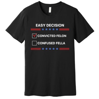 Id Rather Vote For Convicted Felon Than A Confused Fella Premium T-Shirt