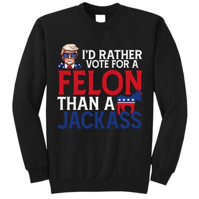 Id Rather Vote A Felon Than A Jackass Pro Donald Trump Funny Tall Sweatshirt
