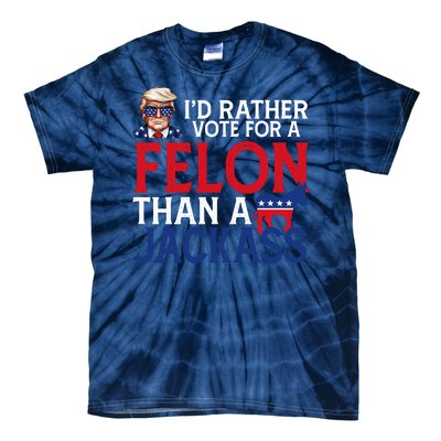 Id Rather Vote A Felon Than A Jackass Pro Donald Trump Funny Tie-Dye T-Shirt