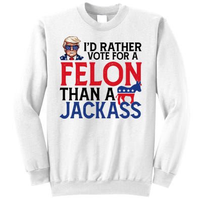 Id Rather Vote A Felon Than A Jackass Pro Donald Trump Funny Sweatshirt