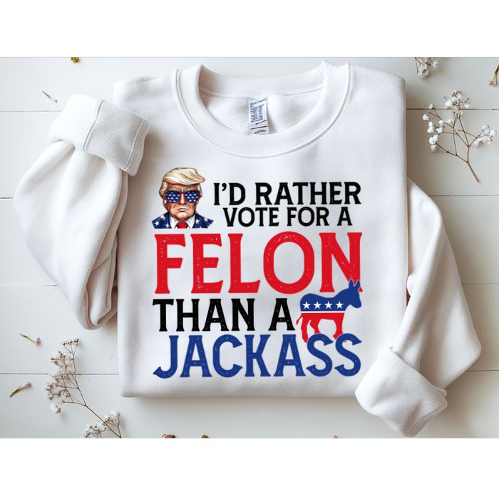 Id Rather Vote A Felon Than A Jackass Pro Donald Trump Funny Sweatshirt