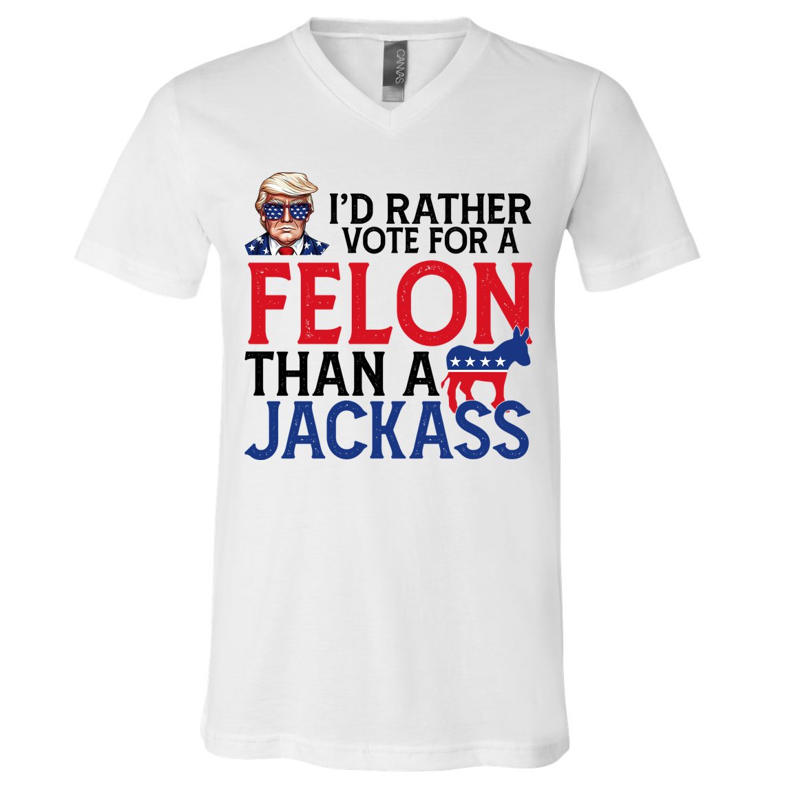Id Rather Vote A Felon Than A Jackass Pro Donald Trump Funny V-Neck T-Shirt