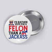 Id Rather Vote A Felon Than A Jackass Pro Donald Trump Funny Button