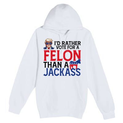 Id Rather Vote A Felon Than A Jackass Pro Donald Trump Funny Premium Pullover Hoodie