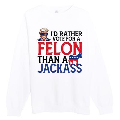 Id Rather Vote A Felon Than A Jackass Pro Donald Trump Funny Premium Crewneck Sweatshirt