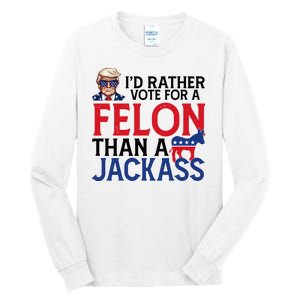 Id Rather Vote A Felon Than A Jackass Pro Donald Trump Funny Tall Long Sleeve T-Shirt