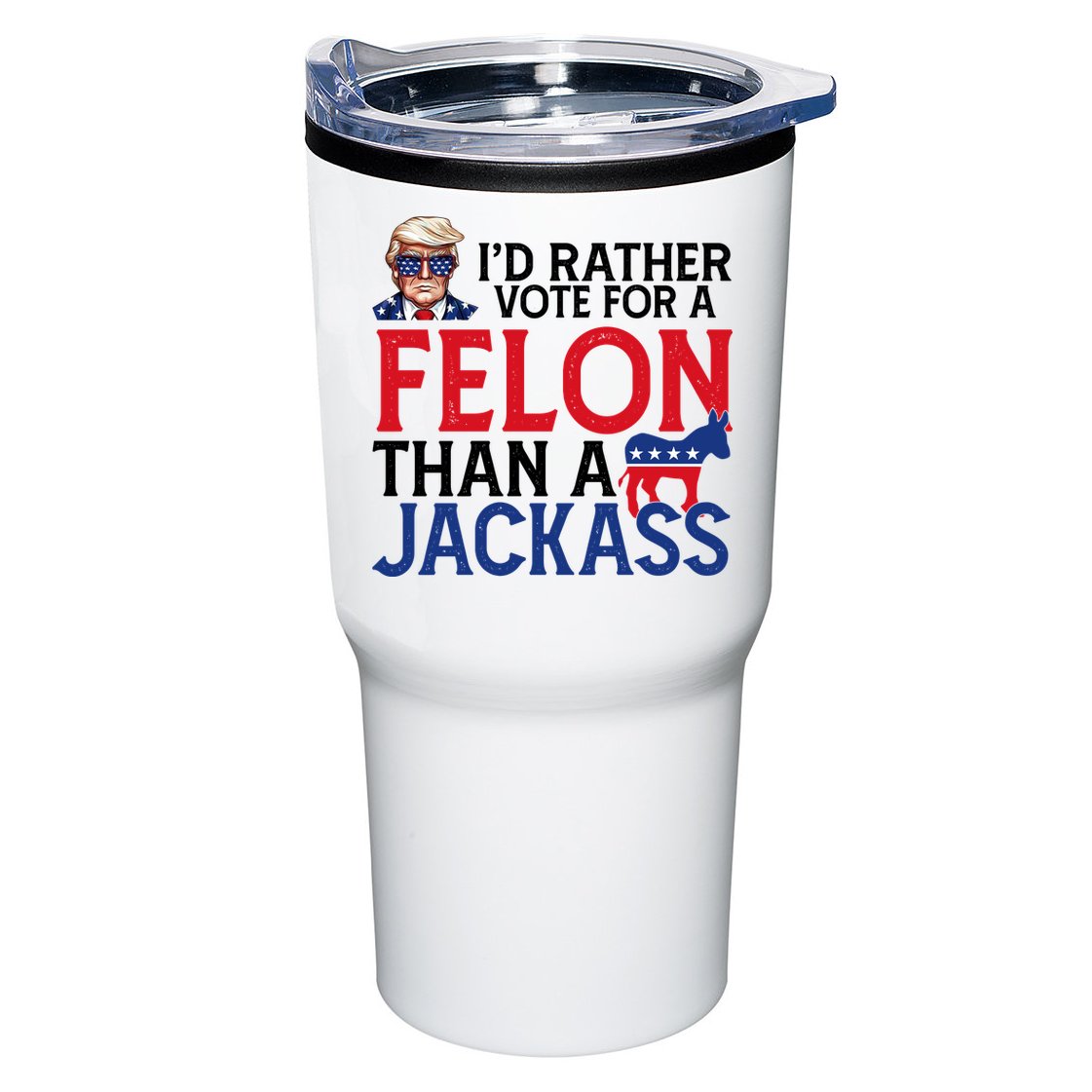 Id Rather Vote A Felon Than A Jackass Pro Donald Trump Funny Tumbler