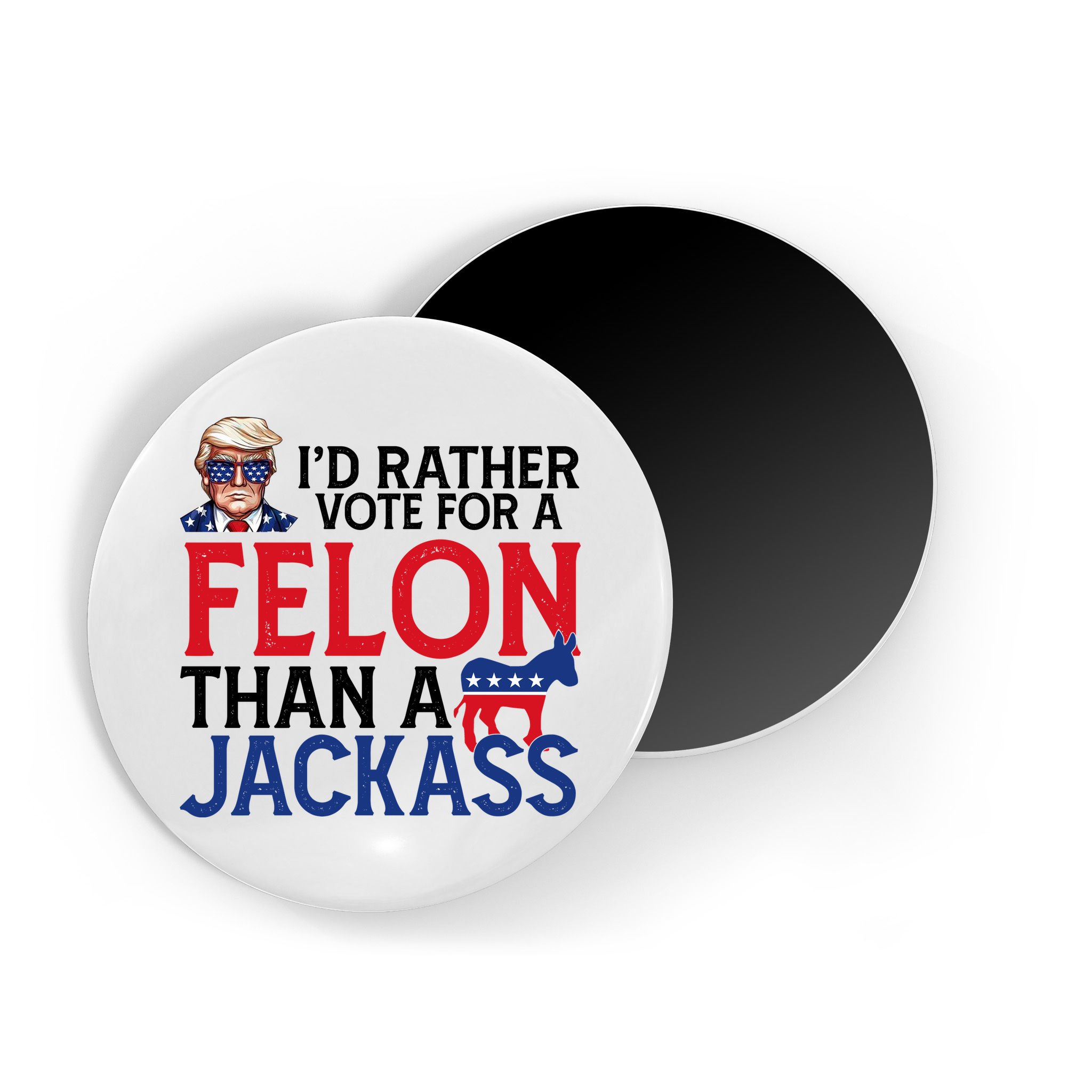 Id Rather Vote A Felon Than A Jackass Pro Donald Trump Funny Magnet