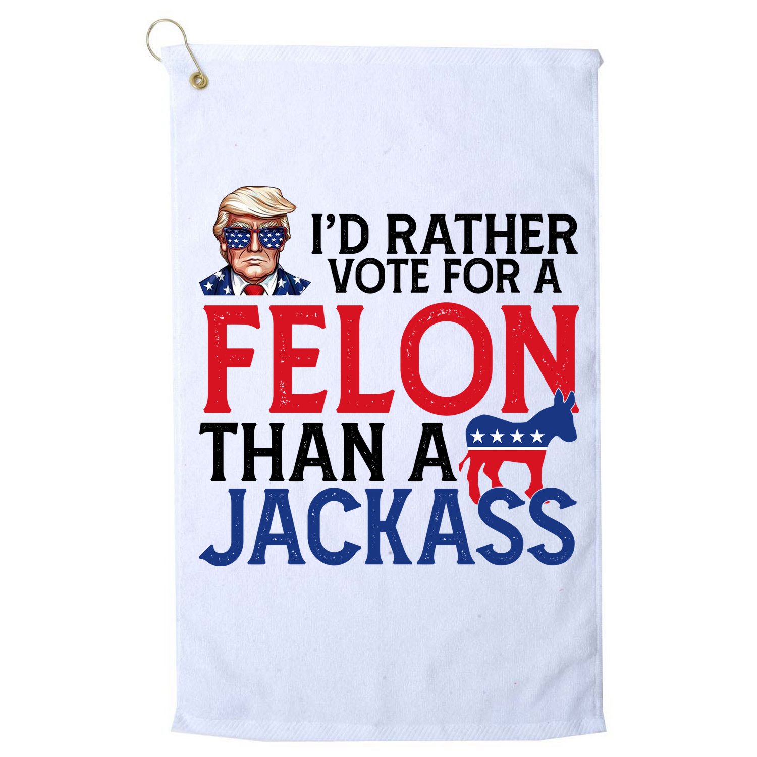 Id Rather Vote A Felon Than A Jackass Pro Donald Trump Funny Golf Towel