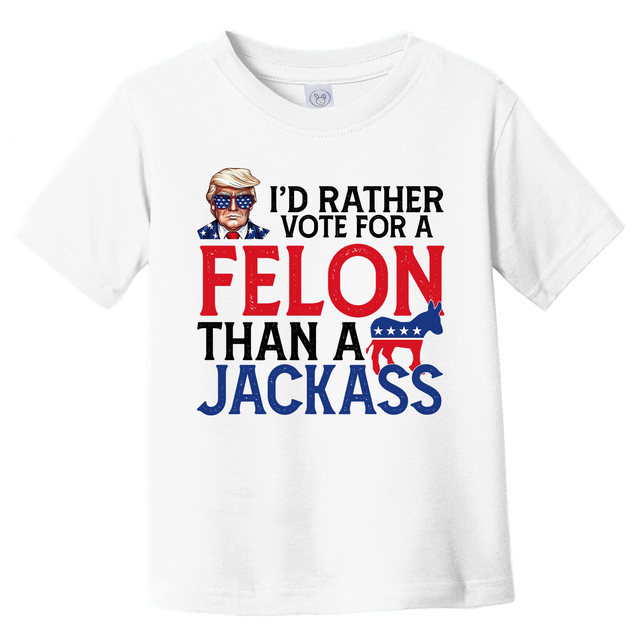 Id Rather Vote A Felon Than A Jackass Pro Donald Trump Funny Toddler T-Shirt