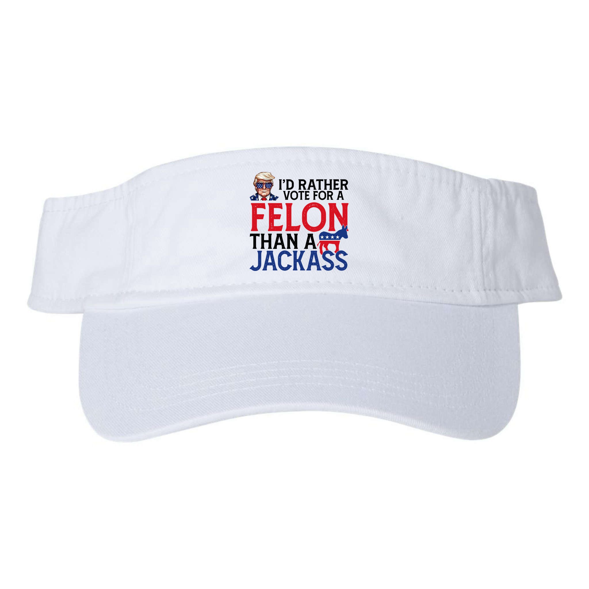 Id Rather Vote A Felon Than A Jackass Pro Donald Trump Funny Visor