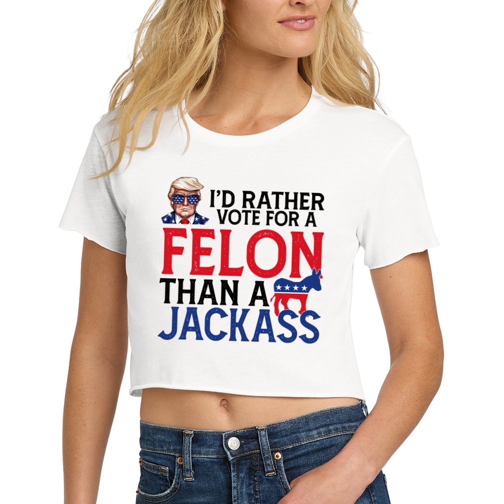 Id Rather Vote A Felon Than A Jackass Pro Donald Trump Funny Crop Top
