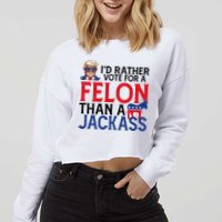 Id Rather Vote A Felon Than A Jackass Pro Donald Trump Funny Cropped Pullover Crew