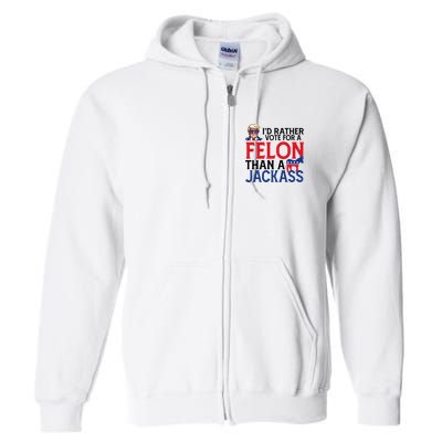 Id Rather Vote A Felon Than A Jackass Pro Donald Trump Funny Full Zip Hoodie