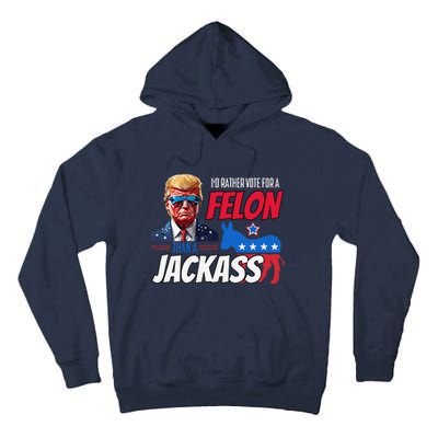 ID Rather Vote For A Felon Than A Jackass Donald Trump 2024 Tall Hoodie