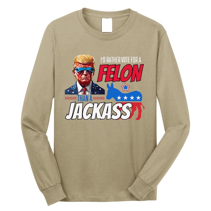 ID Rather Vote For A Felon Than A Jackass Donald Trump 2024 Long Sleeve Shirt