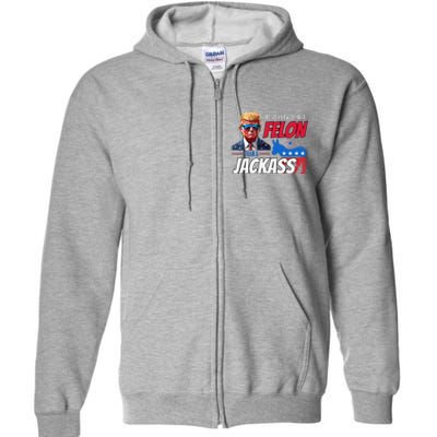 ID Rather Vote For A Felon Than A Jackass Donald Trump 2024 Full Zip Hoodie