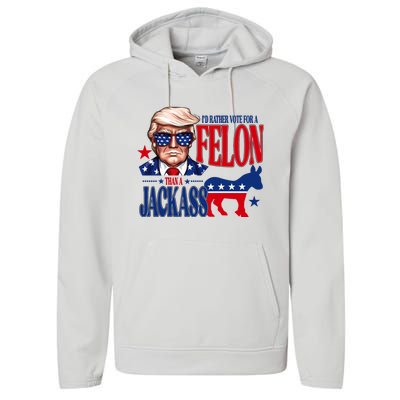 Id Rather Vote For A Felon Than A Jackass Trump 2024 Performance Fleece Hoodie