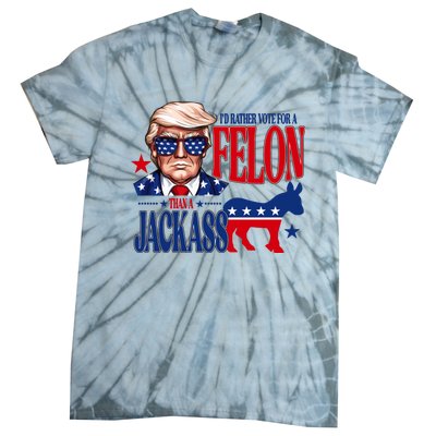 Id Rather Vote For A Felon Than A Jackass Trump 2024 Tie-Dye T-Shirt