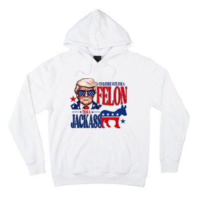 Id Rather Vote For A Felon Than A Jackass Trump 2024 Hoodie