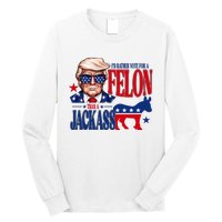 Id Rather Vote For A Felon Than A Jackass Trump 2024 Long Sleeve Shirt