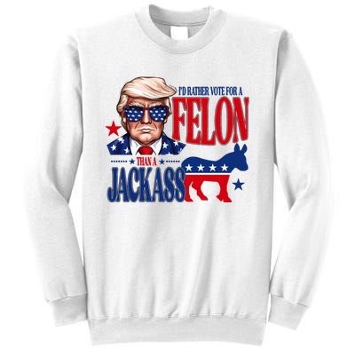 Id Rather Vote For A Felon Than A Jackass Trump 2024 Sweatshirt