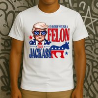 Id Rather Vote For A Felon Than A Jackass Trump 2024 T-Shirt