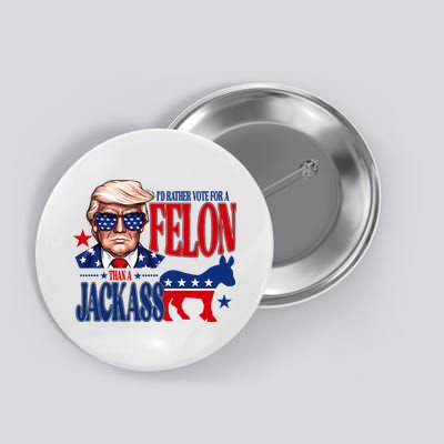 Id Rather Vote For A Felon Than A Jackass Trump 2024 Button