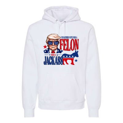 Id Rather Vote For A Felon Than A Jackass Trump 2024 Premium Hoodie