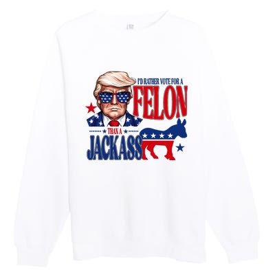 Id Rather Vote For A Felon Than A Jackass Trump 2024 Premium Crewneck Sweatshirt