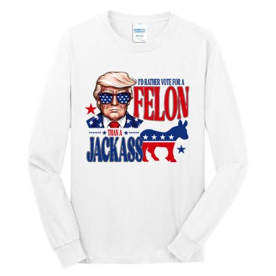 Id Rather Vote For A Felon Than A Jackass Trump 2024 Tall Long Sleeve T-Shirt