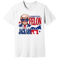 Id Rather Vote For A Felon Than A Jackass Trump 2024 Premium T-Shirt