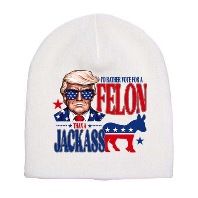 Id Rather Vote For A Felon Than A Jackass Trump 2024 Short Acrylic Beanie
