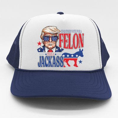 ID Rather Vote For A Felon Than A Jackass Trump America Trucker Hat