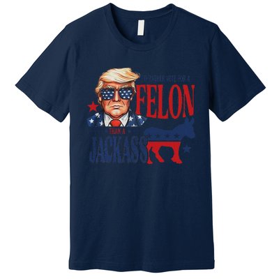 ID Rather Vote For Felon Than A Jackass Premium T-Shirt