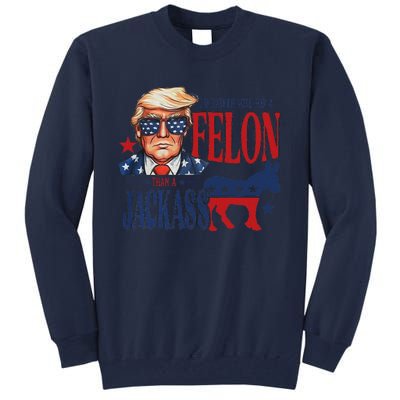 ID Rather Vote For Felon Than A Jackass Tall Sweatshirt